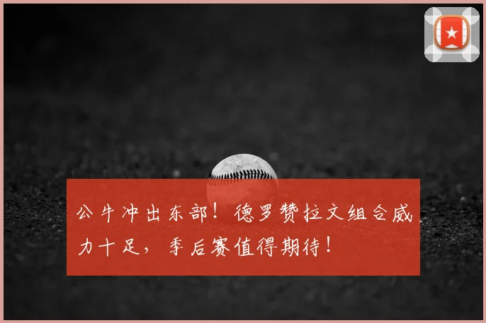 公牛冲出东部!德罗赞拉文组合威力十足,季后赛值得期待!