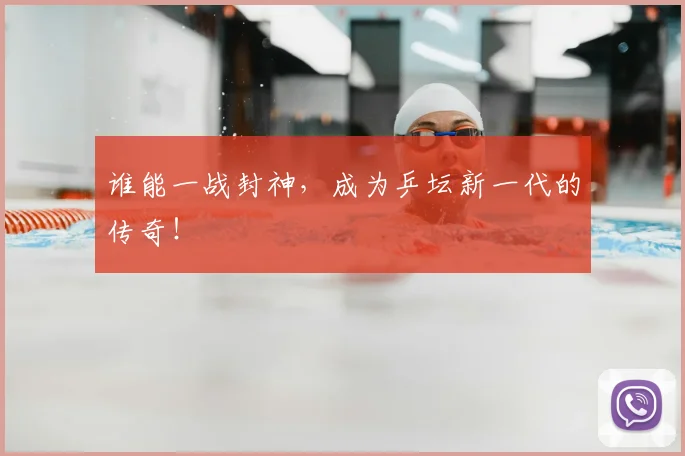 谁能一战封神，成为乒坛新一代的传奇！