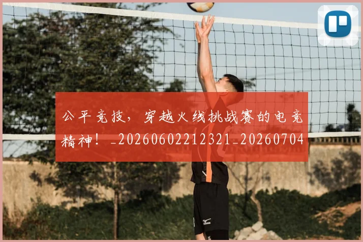 公平竞技，穿越火线挑战赛的电竞精神！_20260602212321_20260704171848