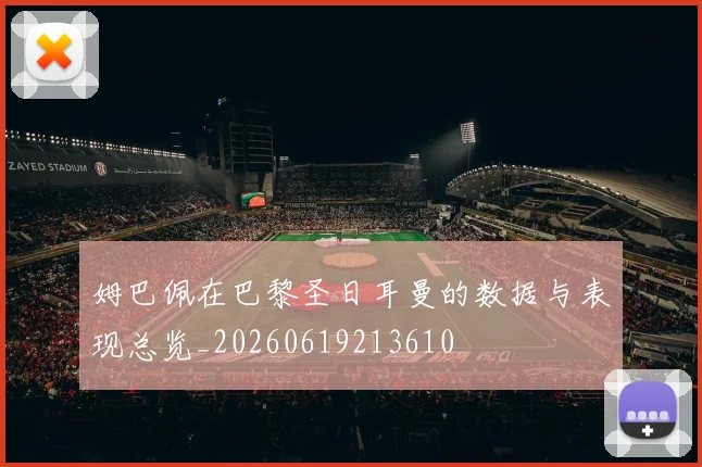 姆巴佩在巴黎圣日耳曼的数据与表现总览_20260619213610
